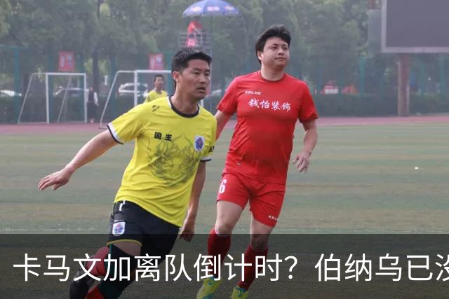 卡马文加离队倒计时？伯纳乌已没他的位置