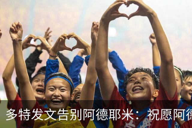 多特发文告别阿德耶米：祝愿阿德耶米和他的家人未来一切顺利