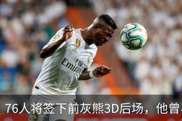 76人将签下前灰熊3D后场，他曾与詹姆斯在湖人一起拿到总冠军？